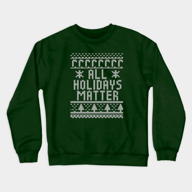 All Holidays Matter Ugly Christmas Sweater Shirt Crewneck Sweatshirt by joelstetler